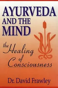 Ayurveda and the Mind, the Healing of Consciousness